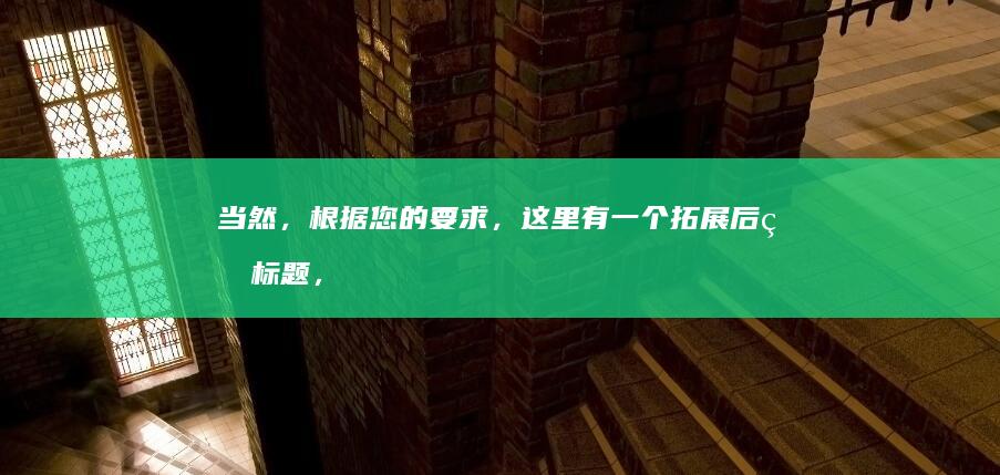 当然，根据您的要求，这里有一个拓展后的标题，符合至少10个字的条件：